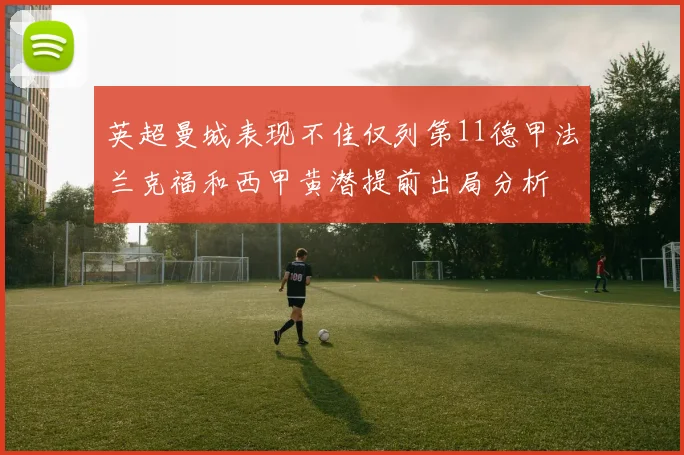 英超曼城表现不佳仅列第11德甲法兰克福和西甲黄潜提前出局分析