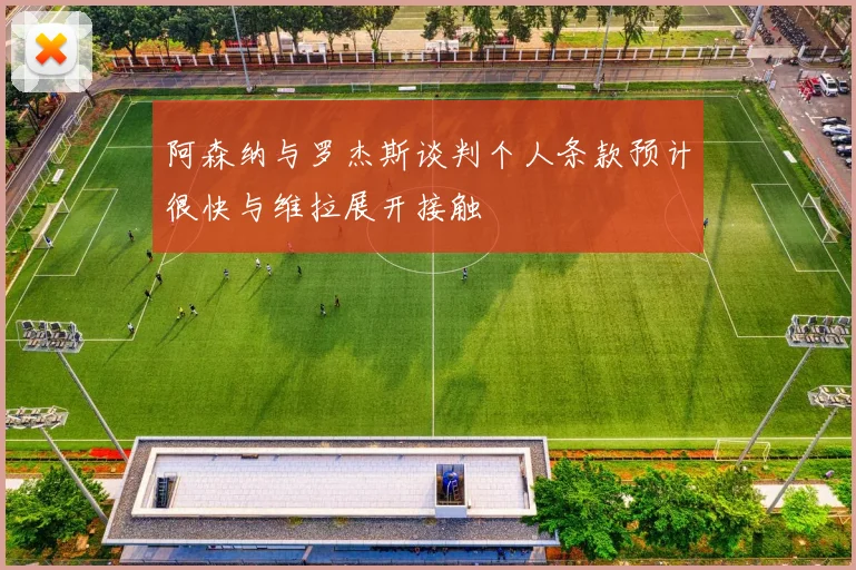 阿森纳与罗杰斯谈判个人条款预计很快与维拉展开接触