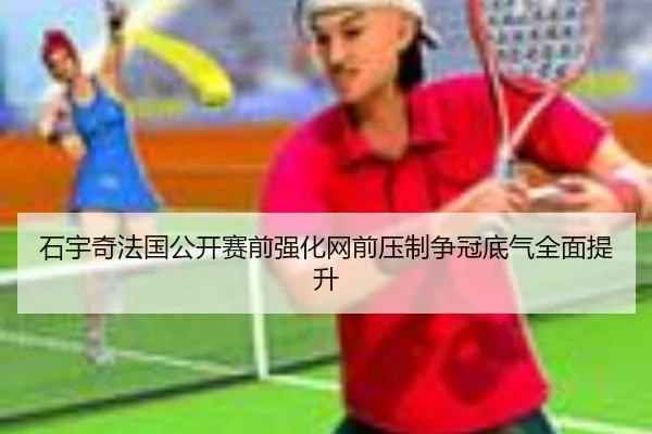石宇奇法国公开赛前强化网前压制争冠底气全面提升（HuiYing）